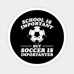 School Is Important But Soccer Is Importanter Magnet